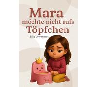 Mara möchte nicht aufs Töpfchen: Eine zauberhafte Mutmach-Geschichte über das Großwerden, kleine Missgeschicke und ganz viel Liebe. (Geschichten von Lilly Löwenmut)