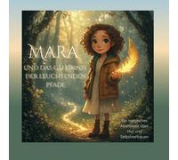 Mara und das Geheimnis der leuchtenden Pfade: Eine zauberhafte Kindergeschichte über Mut, Selbstvertrauen und die Magie, an sich selbst zu glauben
