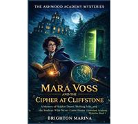 Mara Voss and the Cipher at Cliffstone: A Mystery of Hidden Doors, Shifting Inks, and the Student Who Never Came Home (Ashwood Academy Mysteries, Book 1)