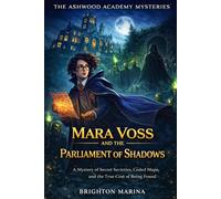 Mara Voss and the Parliament of Shadows: A Mystery of Secret Societies, Coded Maps, and the True Cost of Being Found (Ashwood Academy Mysteries, Book 3)
