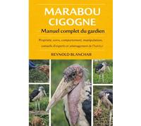 MARABOU CIGOGNE: Propriété, soins, comportement, manipulation, conseils d'experts et aménagement de l'habitat