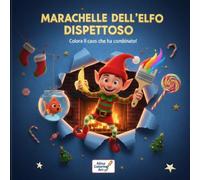 Marachelle dell'Elfo Dispettoso - Colora il caos che ha combinato!: Un Natale di Colori e Risate!