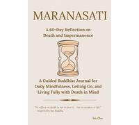 MARANASATI A 60-Day Reflection on Death and Impermanence: A Guided Buddhist Journal for Daily Mindfulness, Letting Go, and Living Fully with Death in Mind