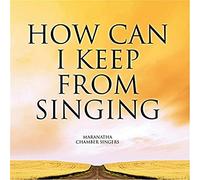 Maranatha Chamber Singers - How Can I Keep From Singing