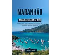 MARANHÃO Ultimativer Reiseführer 2025: Entdecken Sie die Sandstrände, Straßen und Geschichten von Brasiliens verborgenem Juwel, von São Luís bis zu den Geheimnissen von Lençóis Maranhenses