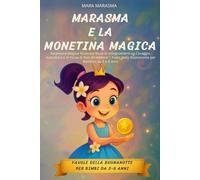 MARASMA E LA MONETINA MAGICA: IL VIAGGIO DELLA FATINA MARASMA ALLA RICERCA DI UN DESIDERIO