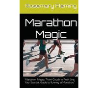 Marathon Magic: Marathon Magic: "From Couch to Finish Line, Your Essential Guide to Running a Marathon."