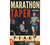 Marathon Taper Decoded: How to Prepare for a Marathon with PEAK, a 4-Step Process Integrating Mental Preparation, Race-Ready Nutrition, Better Sleep & ... (Highly Effective Marathon Training Plan)