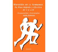Maratón en 12 Semanas: Tu Plan Rápido y Efectivo de 0 a 42K: Preparación y Estrategias Guía Express