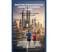 Maratone internazionali da correre per scoprire il Mondo: Guida completa delle 12 maratone più famose del 2026 per runner e viaggiatori di tutte le ... e itinerari per esperienze indimenticabili