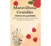 Maravilhosa gratidão: Diário de gratidão - inspiração diária para mais atenção plena, felicidade e alegria de viver