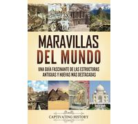 Maravillas del mundo: Una guía fascinante de las estructuras antiguas y nuevas más destacadas (Explorando la Historia Antigua)