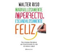Maravillosamente imperfecto, escandalosamente feliz: Diez premisas liberadoras que transformarán tu vida de manera radical (Biblioteca Walter Riso)