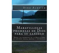Maravillosas promesas de Dios para su sanidad: Todas las promesas de la Biblia para su sanidad física, mental y espiritual: Volume 1