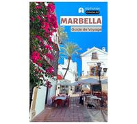 Marbella Guide de Voyage: Attractions, Puerto Banús, Plages, Cuisine andalouse, Excursions et Itinéraires