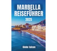 MARBELLA REISEFÜHRER 2025: Das ultimative Handbuch für Sonnenanbeter, Feinschmecker und Kulturentdecker
