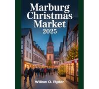 MARBURG CHRISTMAS MARKET 2025: "Your Ultimate Journey to the World’s Most Enchanting Festive Destinations" (WISE TRAVEL)