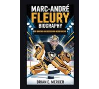 MARC-ANDRÉ FLEURY BIOGRAPHY: The Amazing Goalkeeper Who Never Gave Up