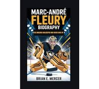MARC-ANDRÉ FLEURY BIOGRAPHY: The Amazing Goalkeeper Who Never Gave Up