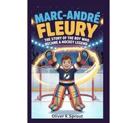 Marc-André Fleury: The Story of the Boy Who Became a Hockey Legend