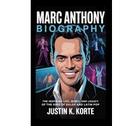 MARC ANTHONY BIOGRAPHY: The Inspiring Life, Music, and Legacy of the King of Salsa and Latin Pop