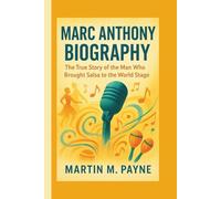 MARC ANTHONY BIOGRAPHY: The True Story of the Man Who Brought Salsa to the World Stage