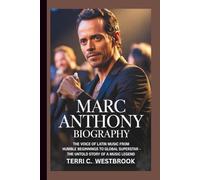 MARC ANTHONY BIOGRAPHY: The Voice of Latin Music From Humble Beginnings to Global Superstar - The Untold Story of a Music Legend