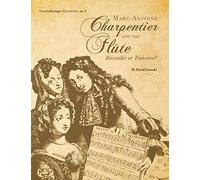 Marc-Antoine Charpentier and the Flûte: Recorder or Traverso?: Volume 3 (French Baroque Flûte Series)