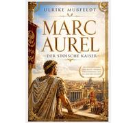 Marc Aurel - Der stoische Kaiser