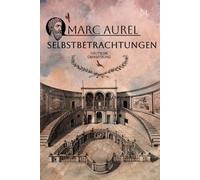Marc Aurel - Selbstbetrachtungen: Die Meditationen