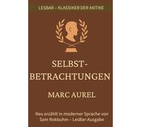 Marc Aurel - Selbstbetrachtungen: LesBar - weil Klassiker nicht kompliziert sein müssen (LesBar - neu erzählt in moderner Sprache)