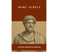 Marc Aurèle: Divinités impériales romaines (LA SAGA DES DIEUX-EMPEREURS DE ROME)