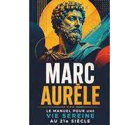 Marc Aurèle : Le manuel pour une vie sereine au 21e siècle