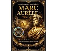 Marc Aurèle : Pensées pour moi-même Traduit , Contrôler ses pensées, ses émotions et ses réactions - Une philosophie pour la vie quotidienne . Analyse détaillée du stoïcisme et de la doctrine d'une série de réflexions divisées en douze livres,