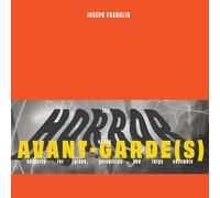 Marc Hannaford - Joseph Franklin: The Horror of the Avant-Garde s