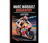 MARC MÁRQUEZ BIOGRAPHY: The Relentless Spirit, A Complete Biography of MotoGP’s Fiercest Champion