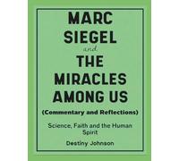 Marc Siegel and The Miracles Among Us (Commentary and Reflections): Science, Faith and The Human Spirit