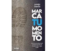 Marca tu momento: De la incomodidad del cambio al poder de transformarte y dejar huella
