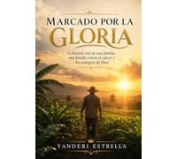 Marcado Por La Gloria: La historia real de una familia, una batalla contra el cáncer y los milagros de Dios