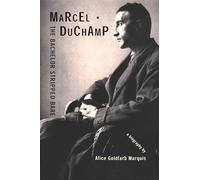 Marcel Duchamp, The Bachelor Stripped Bare : A Biography /anglais
