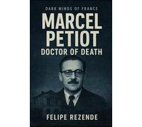Marcel Petiot: Doctor of Death (Voices of Evil: The Minds of History’s Most Notorious Serial Killers)