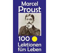 Marcel Proust: 100 Lektionen fürs Leben