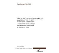 Marcel Proust et Gustav Mahler: créateurs parallèles: L'expression du moi et du temps dans la littérature et la musique au début du XX° siècle: ... et la musique au début du XXe siècle