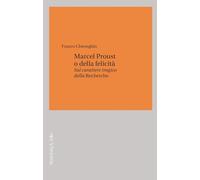 Marcel Proust o della felicità. Sul carattere “tragico” della «Recherche» (Filosofia e letteratura)