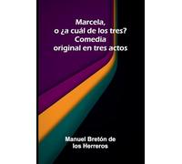 Marcela, o ¿a cuál de los tres?: Comedia original en tres actos