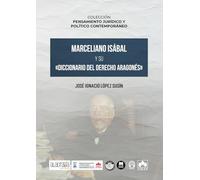 Marceliano Isábal y su «Diccionario del Derecho Aragonés» (COLECCIÓN PENSAMIENTO JURÍDICO Y POLÍTICO CONTEMPORÁNEO)