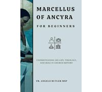 Marcellus of Ancyra for Beginners: Understanding His Life, Theology, and Role in Church History (THE FORGOTTEN FATHERS)