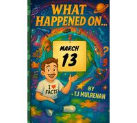 March 13: Amazing stories and brain-teasing puzzles from one unforgettable day in history - perfect for curious minds of all ages. (What Happened On...)