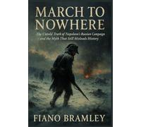 March to Nowhere: The Untold Truth of Napoleon’s Russian Campaign and the Myth That Still Misleads History