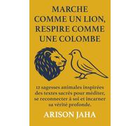 Marche comme un Lion, Respire comme une Colombe.: 12 sagesses animales inspirées des textes sacrés pour méditer, se reconnecter à soi et incarner sa vérité profonde.